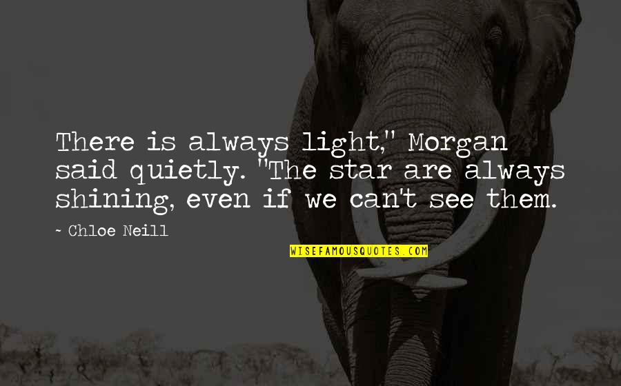 Paolini And Scout Quotes By Chloe Neill: There is always light," Morgan said quietly. "The Paolini And Scout Quotes By Chloe Neill: There is always light," Morgan said quietly. "The