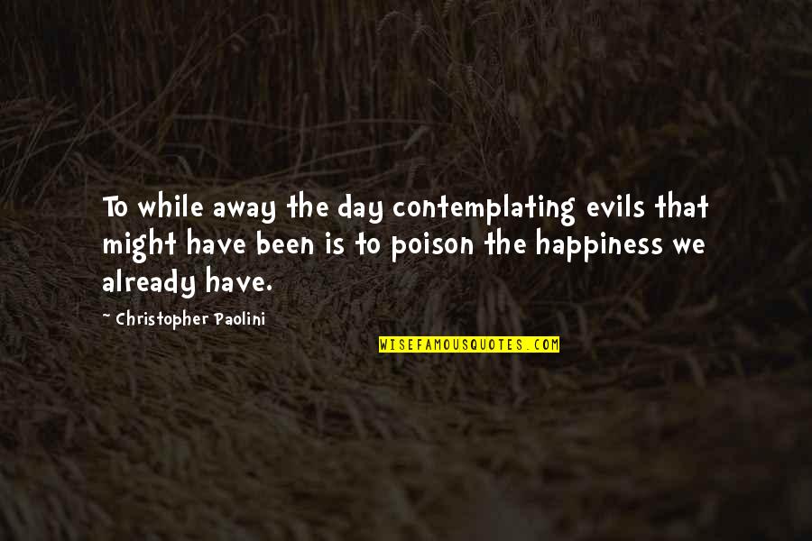 Paolini Christopher Quotes By Christopher Paolini: To while away the day contemplating evils that Paolini Christopher Quotes By Christopher Paolini: To while away the day contemplating evils that