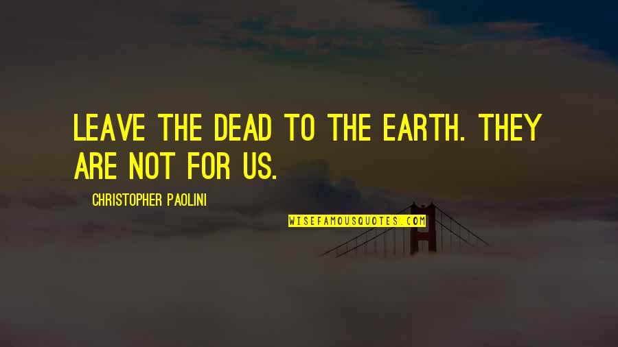 Paolini Inheritance Quotes By Christopher Paolini: Leave the dead to the Earth. They are Paolini Inheritance Quotes By Christopher Paolini: Leave the dead to the Earth. They are
