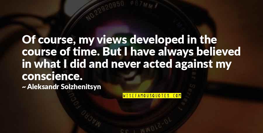 Paolita Toullier Quotes By Aleksandr Solzhenitsyn: Of course, my views developed in the course