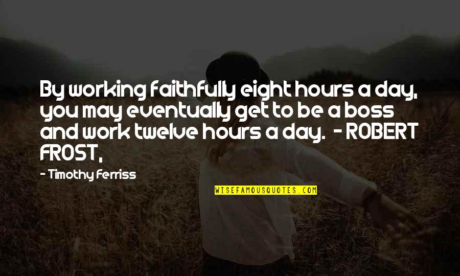 Paolita Toullier Quotes By Timothy Ferriss: By working faithfully eight hours a day, you
