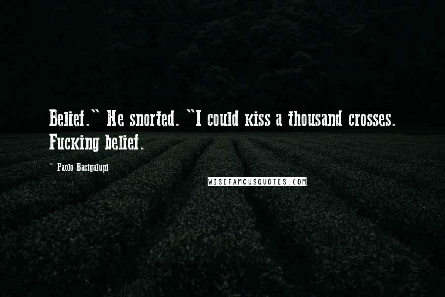 Paolo Bacigalupi quotes: Belief." He snorted. "I could kiss a thousand crosses. Fucking belief.