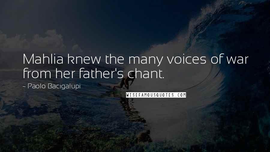 Paolo Bacigalupi quotes: Mahlia knew the many voices of war from her father's chant.