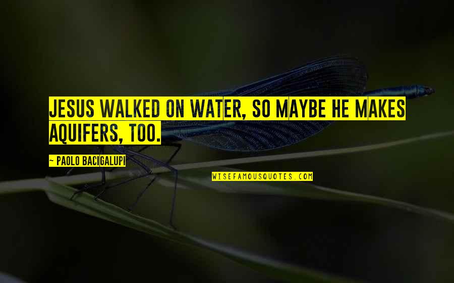 Paolo Bacigalupi Quotes By Paolo Bacigalupi: Jesus walked on water, so maybe he makes