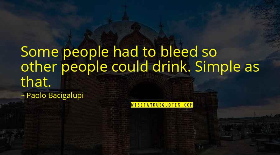 Paolo Bacigalupi Quotes By Paolo Bacigalupi: Some people had to bleed so other people