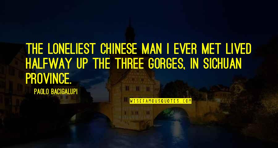 Paolo Bacigalupi Quotes By Paolo Bacigalupi: The loneliest Chinese man I ever met lived