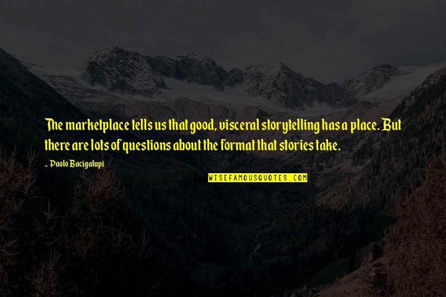 Paolo Bacigalupi Quotes By Paolo Bacigalupi: The marketplace tells us that good, visceral storytelling