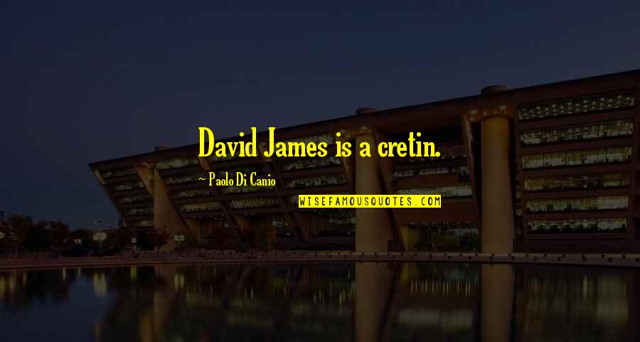 Paolo Di Canio Quotes By Paolo Di Canio: David James is a cretin.