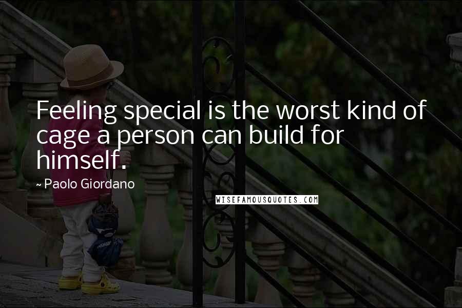 Paolo Giordano quotes: Feeling special is the worst kind of cage a person can build for himself.