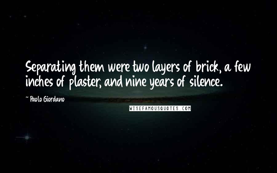 Paolo Giordano quotes: Separating them were two layers of brick, a few inches of plaster, and nine years of silence.