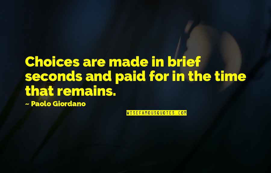 Paolo Giordano Quotes By Paolo Giordano: Choices are made in brief seconds and paid