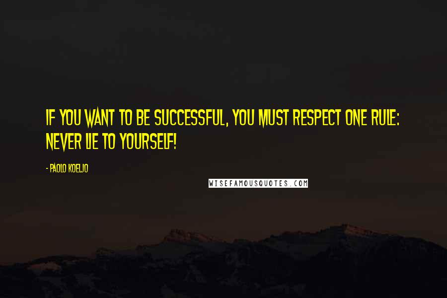 Paolo Koeljo quotes: If you want to be successful, you must respect one rule: Never lie to yourself!