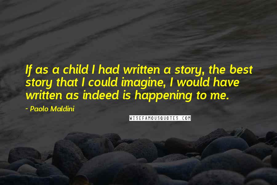 Paolo Maldini quotes: If as a child I had written a story, the best story that I could imagine, I would have written as indeed is happening to me.