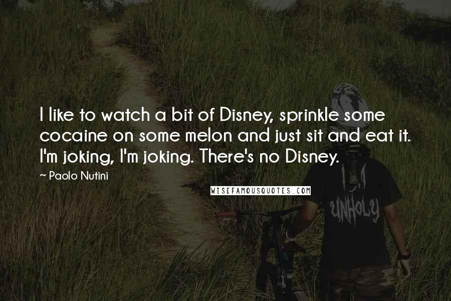 Paolo Nutini quotes: I like to watch a bit of Disney, sprinkle some cocaine on some melon and just sit and eat it. I'm joking, I'm joking. There's no Disney.