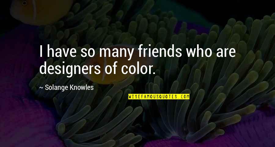 Paolo Soleri Quotes By Solange Knowles: I have so many friends who are designers