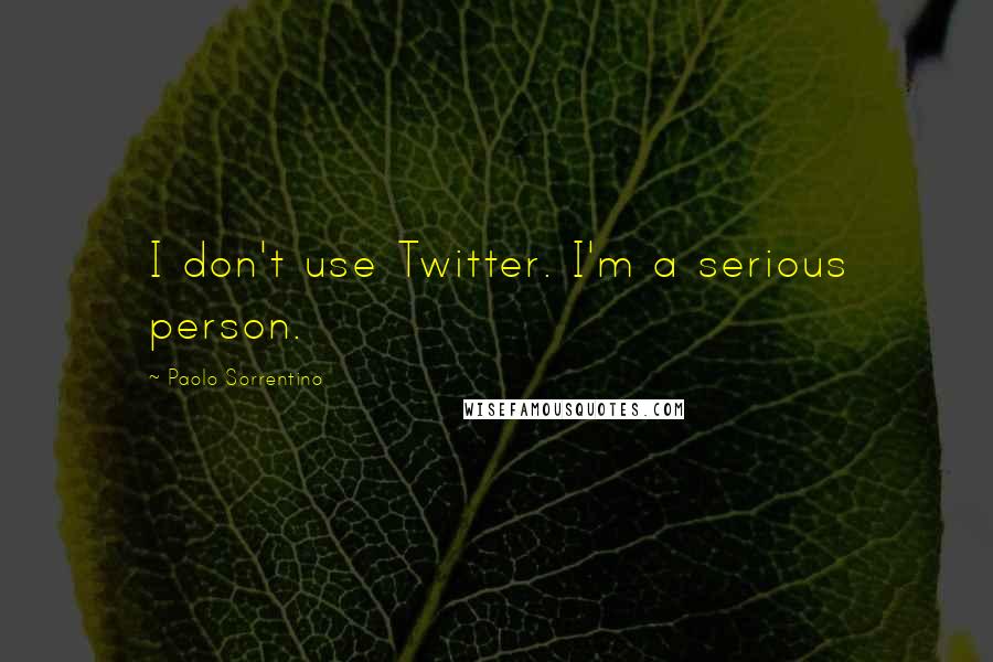 Paolo Sorrentino quotes: I don't use Twitter. I'm a serious person.
