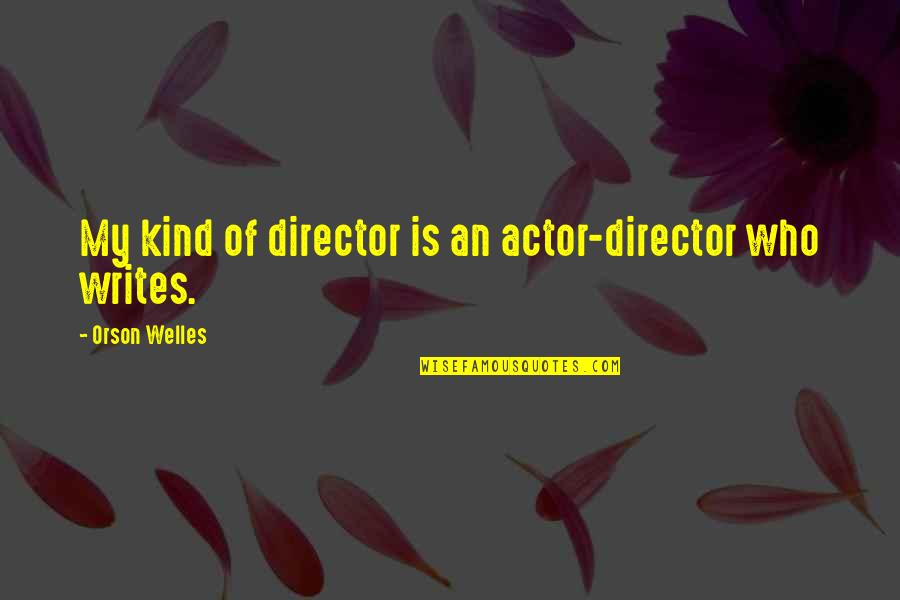 Paopao Crafts Quotes By Orson Welles: My kind of director is an actor-director who