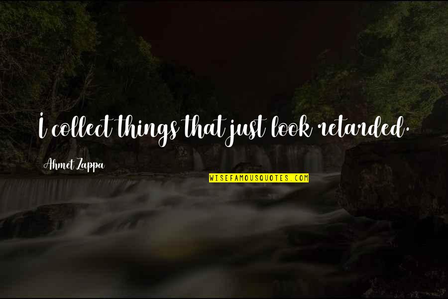 Pap Huck Finn Quotes By Ahmet Zappa: I collect things that just look retarded. Pap Huck Finn Quotes By Ahmet Zappa: I collect things that just look retarded.