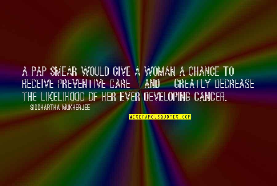 Pap Smear Quotes By Siddhartha Mukherjee: A Pap smear would give a woman a Pap Smear Quotes By Siddhartha Mukherjee: A Pap smear would give a woman a