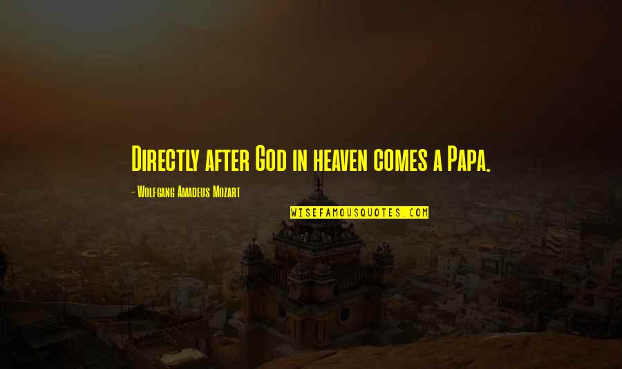 Papa In Heaven Quotes By Wolfgang Amadeus Mozart: Directly after God in heaven comes a Papa.