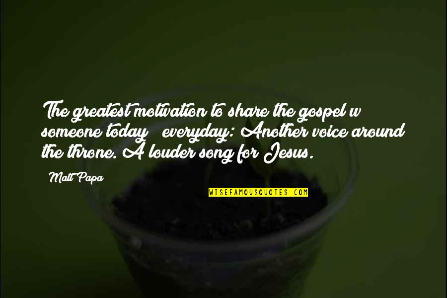 Papa Jesus Quotes By Matt Papa: The greatest motivation to share the gospel w/