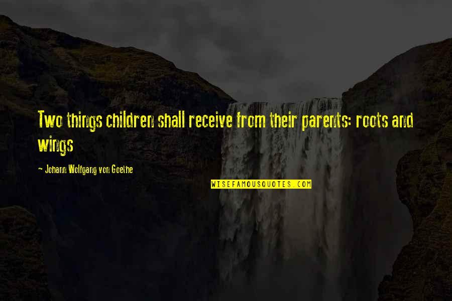 Papa Joe Quotes By Johann Wolfgang Von Goethe: Two things children shall receive from their parents: Papa Joe Quotes By Johann Wolfgang Von Goethe: Two things children shall receive from their parents: