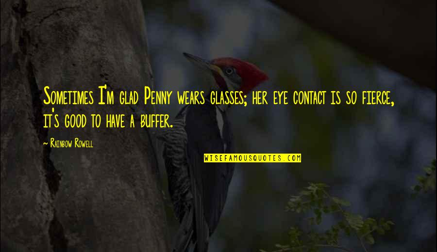 Papa Juan Pablo Quotes By Rainbow Rowell: Sometimes I'm glad Penny wears glasses; her eye Papa Juan Pablo Quotes By Rainbow Rowell: Sometimes I'm glad Penny wears glasses; her eye