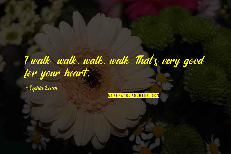 Papa Ki Ladli Quotes By Sophia Loren: I walk, walk, walk, walk. That's very good