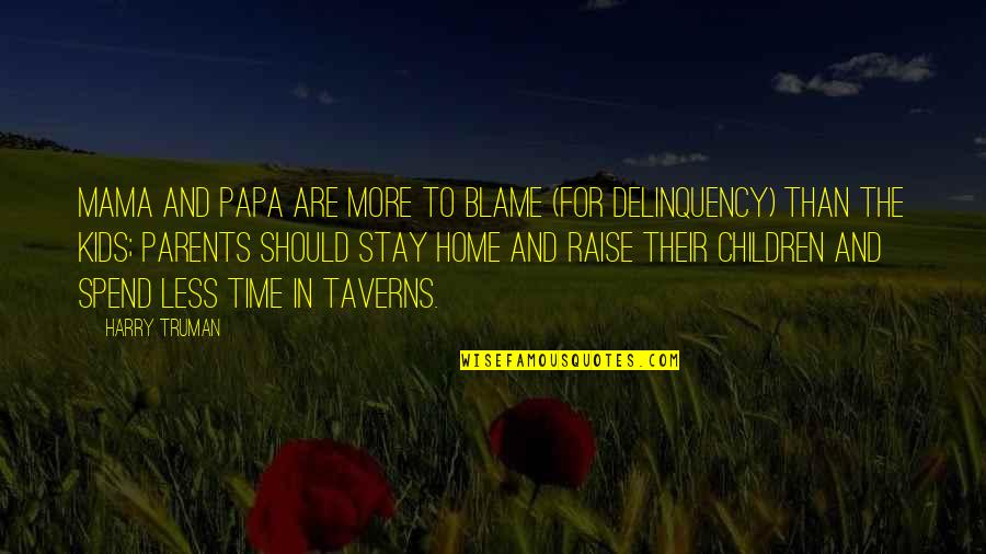 Papa To Be Quotes By Harry Truman: Mama and Papa are more to blame (for Papa To Be Quotes By Harry Truman: Mama and Papa are more to blame (for
