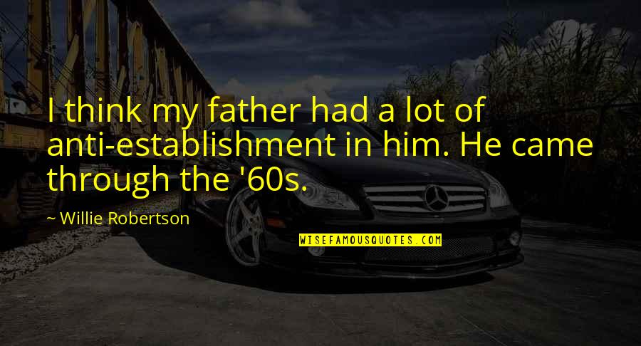 Papachristos Andreas Quotes By Willie Robertson: I think my father had a lot of