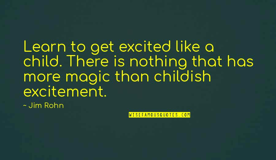 Papachristou Hot Quotes By Jim Rohn: Learn to get excited like a child. There