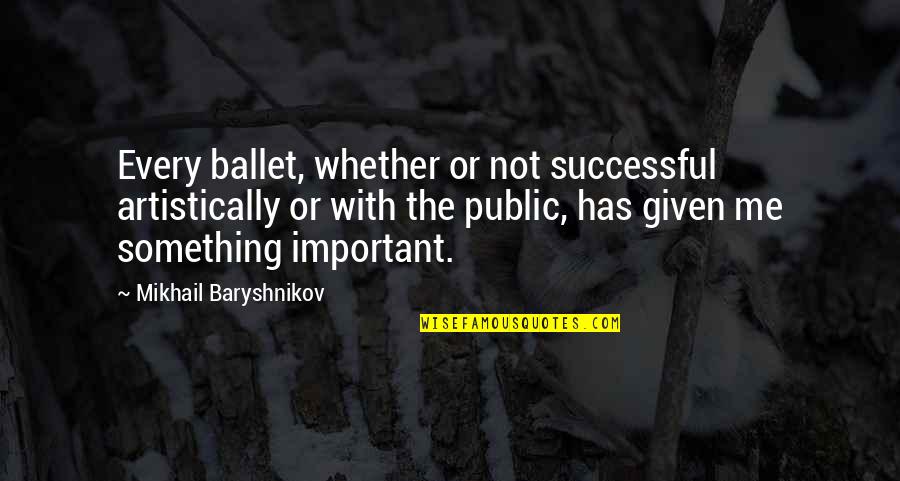 Papachristou Hot Quotes By Mikhail Baryshnikov: Every ballet, whether or not successful artistically or
