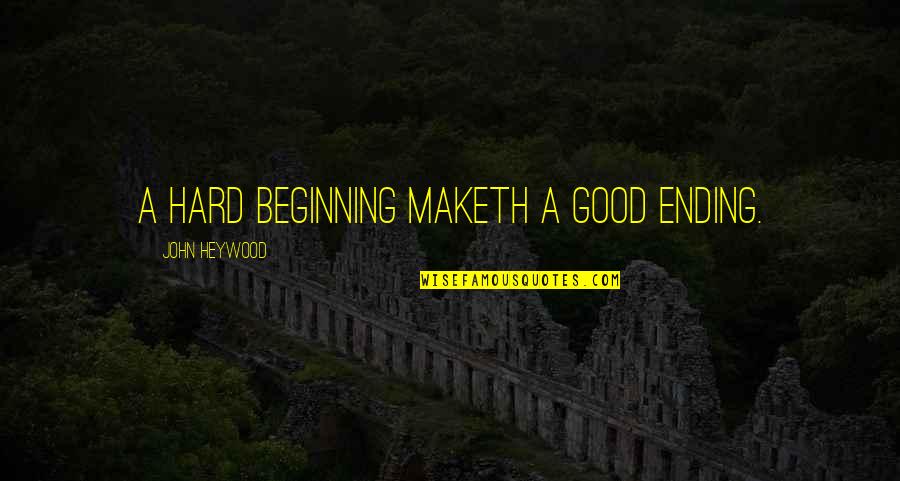 Papacostas Quotes By John Heywood: A hard beginning maketh a good ending.