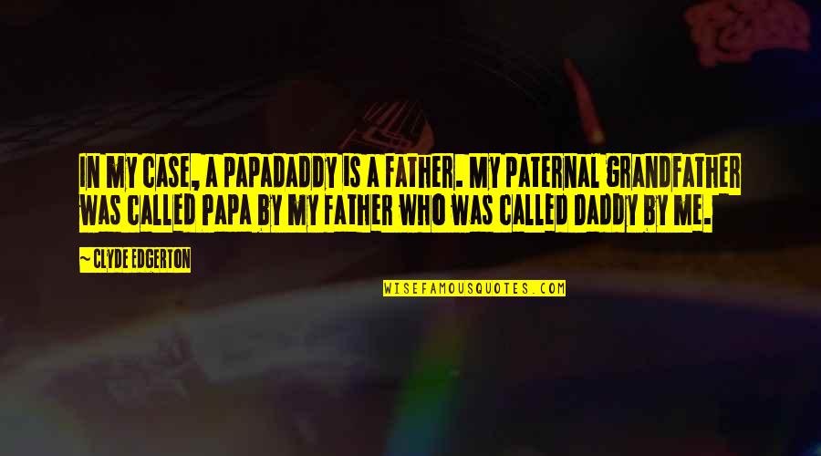 Papadaddy Quotes By Clyde Edgerton: In my case, a papadaddy is a father. Papadaddy Quotes By Clyde Edgerton: In my case, a papadaddy is a father.