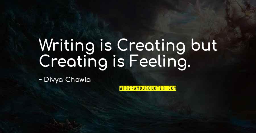 Papadeas Quotes By Divya Chawla: Writing is Creating but Creating is Feeling. Papadeas Quotes By Divya Chawla: Writing is Creating but Creating is Feeling.