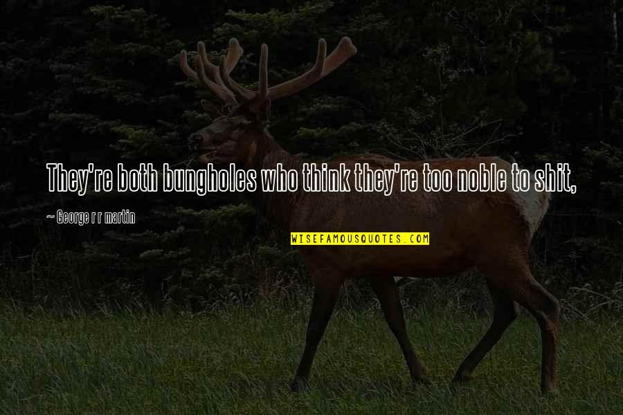 Papadeas Quotes By George R R Martin: They're both bungholes who think they're too noble Papadeas Quotes By George R R Martin: They're both bungholes who think they're too noble