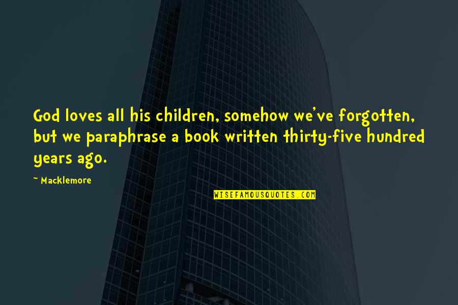 Papadia Calories Quotes By Macklemore: God loves all his children, somehow we've forgotten, Papadia Calories Quotes By Macklemore: God loves all his children, somehow we've forgotten,