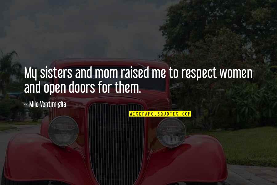 Papadiamantis Quotes By Milo Ventimiglia: My sisters and mom raised me to respect Papadiamantis Quotes By Milo Ventimiglia: My sisters and mom raised me to respect