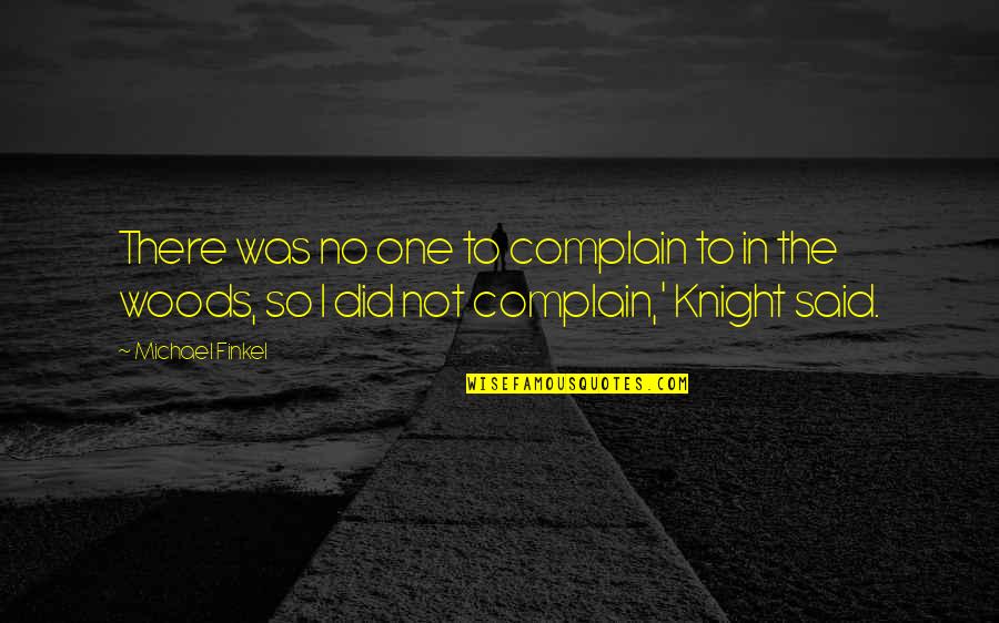 Papadimas Quotes By Michael Finkel: There was no one to complain to in