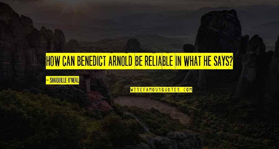 Papadimoulis Quotes By Shaquille O'Neal: How can Benedict Arnold be reliable in what Papadimoulis Quotes By Shaquille O'Neal: How can Benedict Arnold be reliable in what