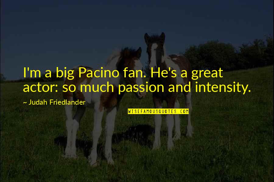 Papadopoulos And Sons Quotes By Judah Friedlander: I'm a big Pacino fan. He's a great