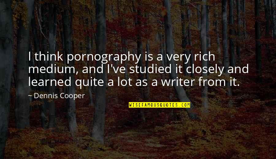 Papadukes Quotes By Dennis Cooper: I think pornography is a very rich medium, Papadukes Quotes By Dennis Cooper: I think pornography is a very rich medium,