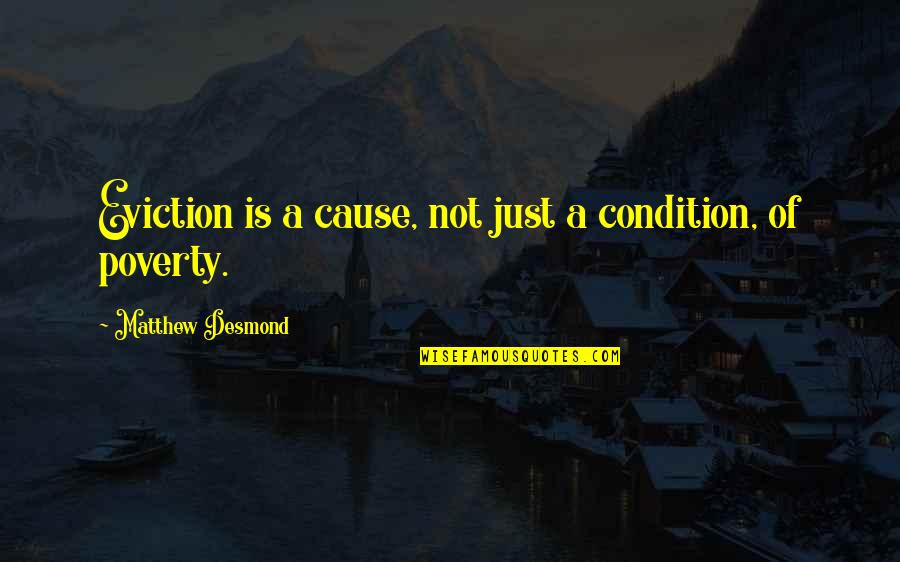 Papadukes Quotes By Matthew Desmond: Eviction is a cause, not just a condition, Papadukes Quotes By Matthew Desmond: Eviction is a cause, not just a condition,