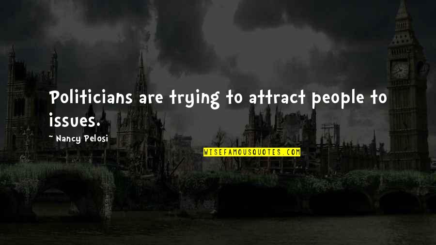 Papadum Lachy Quotes By Nancy Pelosi: Politicians are trying to attract people to issues. Papadum Lachy Quotes By Nancy Pelosi: Politicians are trying to attract people to issues.