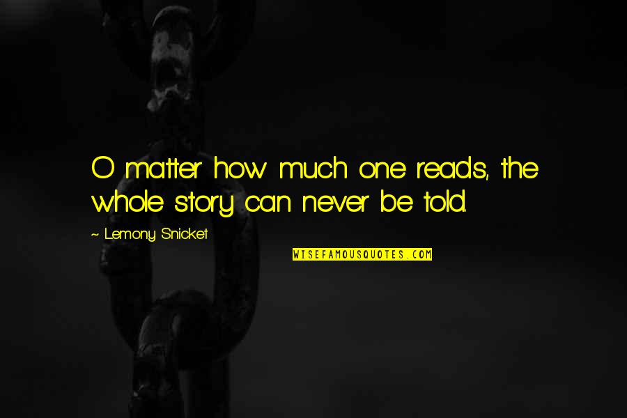 Papageorge Cars Quotes By Lemony Snicket: O matter how much one reads, the whole