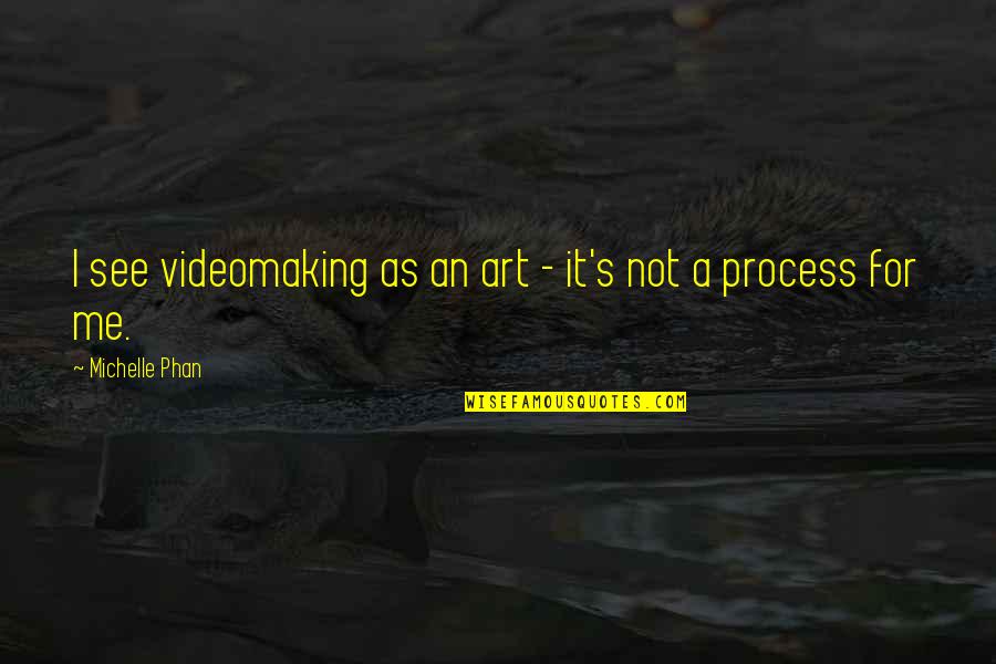 Papageorgio Quotes By Michelle Phan: I see videomaking as an art - it's Papageorgio Quotes By Michelle Phan: I see videomaking as an art - it's