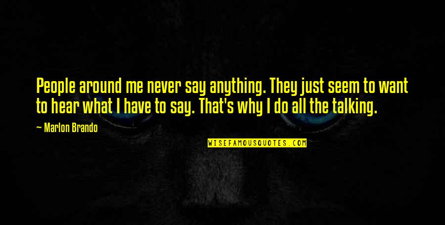 Papageorgiou Sa Quotes By Marlon Brando: People around me never say anything. They just Papageorgiou Sa Quotes By Marlon Brando: People around me never say anything. They just