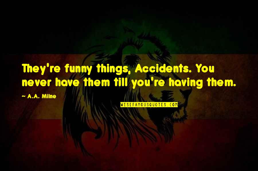 Papagiannidis Quotes By A.A. Milne: They're funny things, Accidents. You never have them