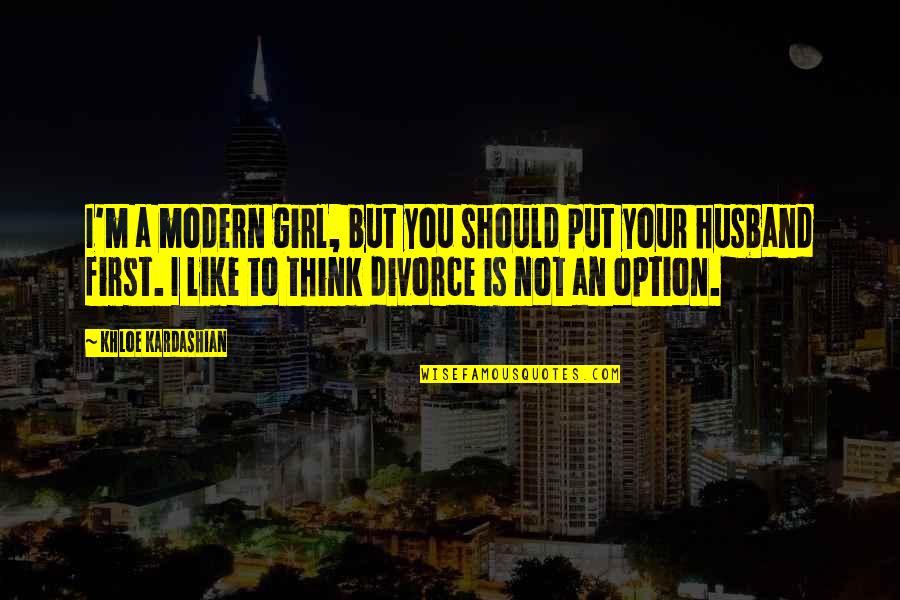 Papagiannidis Quotes By Khloe Kardashian: I'm a modern girl, but you should put Papagiannidis Quotes By Khloe Kardashian: I'm a modern girl, but you should put