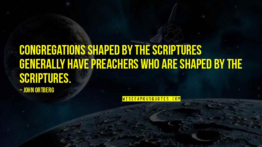 Papai Noel Quotes By John Ortberg: Congregations shaped by the Scriptures generally have preachers Papai Noel Quotes By John Ortberg: Congregations shaped by the Scriptures generally have preachers